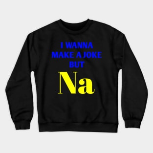 Funny and Creative Chemistry Science Text Pun Joke Crewneck Sweatshirt